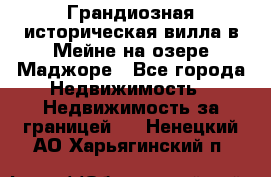Грандиозная историческая вилла в Мейне на озере Маджоре - Все города Недвижимость » Недвижимость за границей   . Ненецкий АО,Харьягинский п.